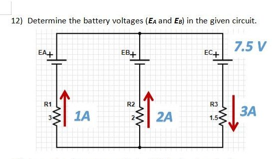 12) Determine the battery voltages (EA and EB) in the given circuit.
7.5 V
EA+
EB+
EC+
R1
R2
R3
1A
2A
ЗА
1.5
