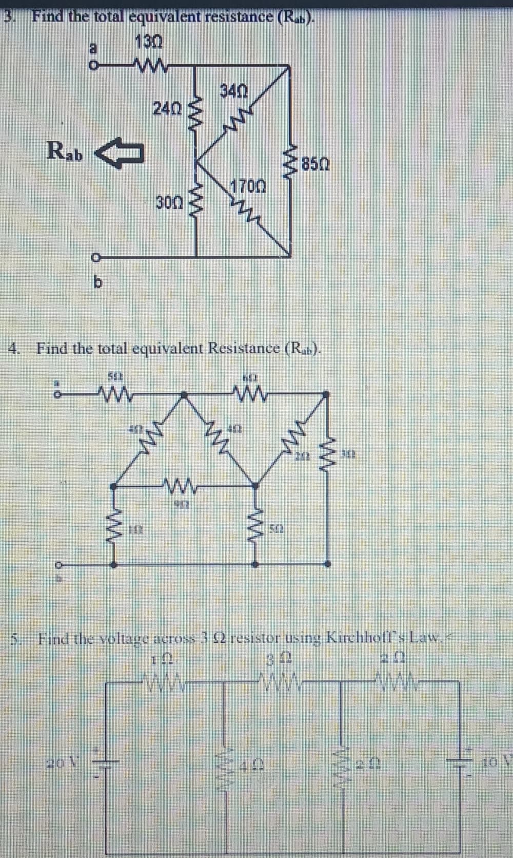 3. Find the total equivalent resistance (R).
130
340
240
Rab
850
1700
300
4. Find the total equivalent Resistance (R.).
5. Find the voltage across 3 2 resistor using Kirchhofls Law.
32
ww
- 40
10 V
20
