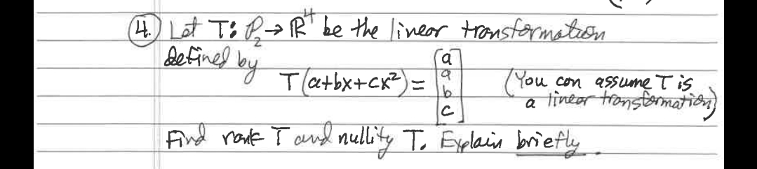 4 Lat Ti P→ R" be the lineor tronsformation
defined
a
T(atbx+cx²):
(You con assume T is
a tìneor tronsformation)
C
Find nane T andl nublity T, Explain briefly
