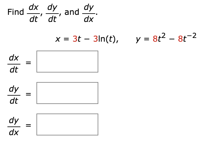 Find
dx
dt
dy
dt
dy
dx
dx
dy
dt dt
||
||
||
dy
dx
x = 3t – 3ln(t),
and
y = 8t2 - 8t-2