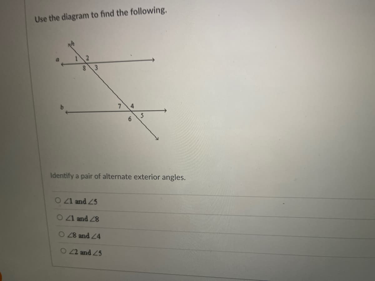 Use the diagram to find the following.
8
3
O 21 and 25
O 21 and 28
O 28 and 24
7 4
6
Identify a pair of alternate exterior angles.
O 22 and 25
5