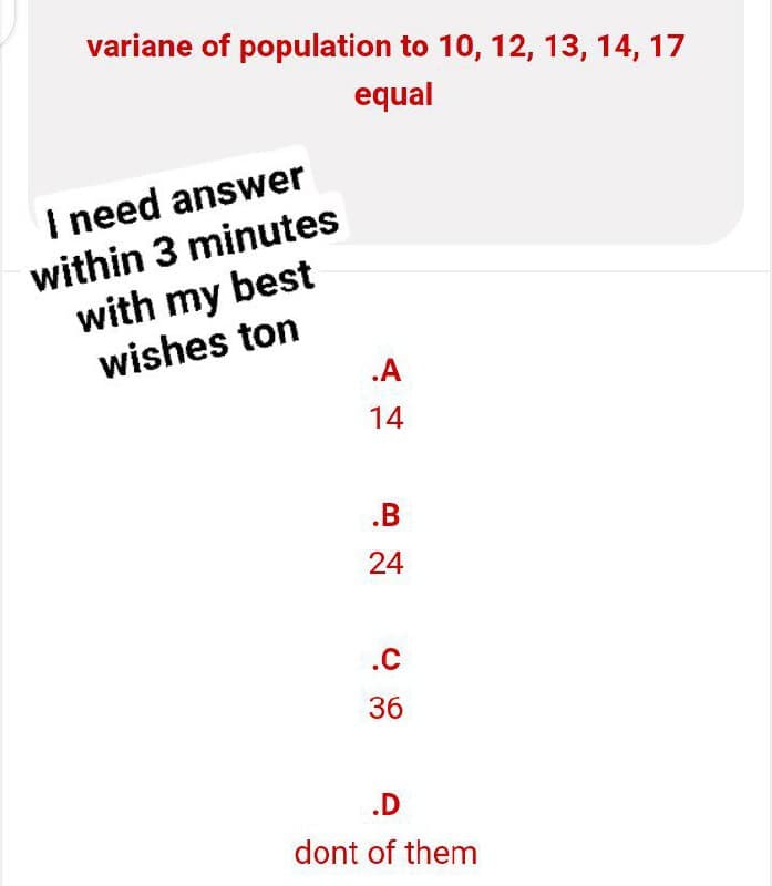 variane of population to 10, 12, 13, 14, 17
equal
I need answer
within 3 minutes
with my best
wishes ton
.A
14
.B
24
.C
36
.D
dont of them