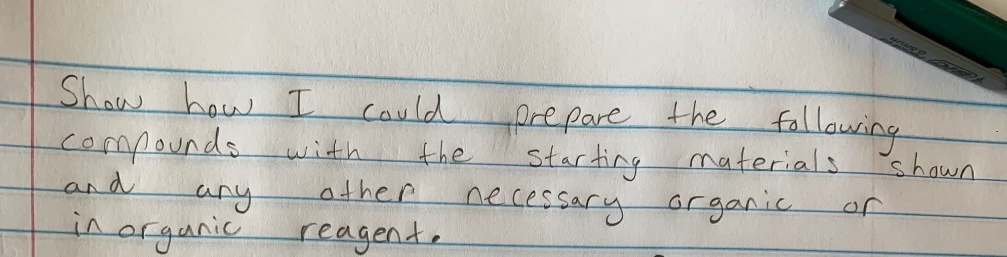 Shaw ha I cauld
the fallawing
Pre pare
startiny
necessarg
compaunds
and
materialsshawn
with
ather
Grganic
any
in arganic reagente
