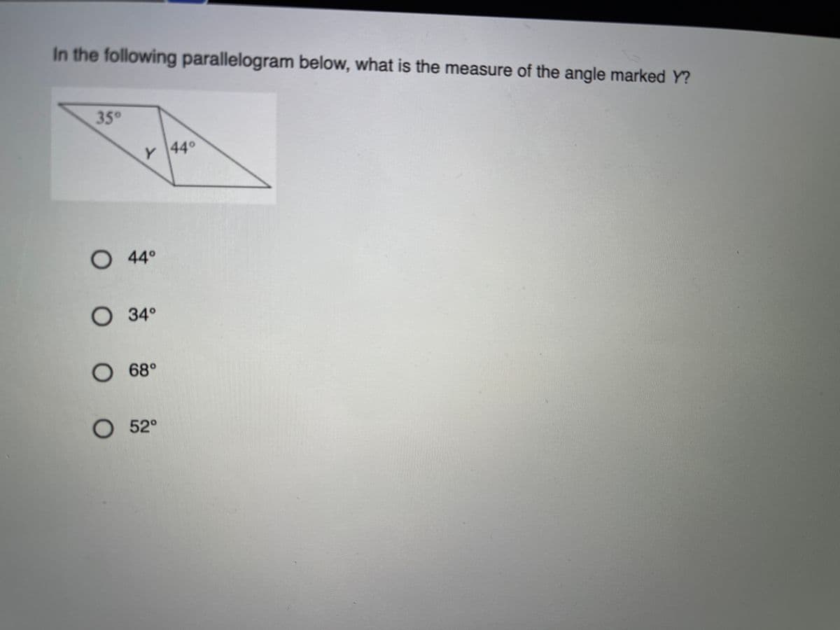 In the following parallelogram below, what is the measure of the angle marked Y?
35°
Y 440
O 44°
О 34°
О 68°
52°
