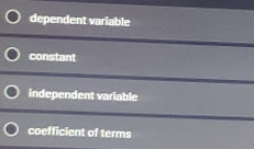 O dependent variable
constant
O independent variable
O coefficient of terms
