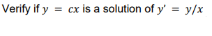 Verify if y = cx is a solution of y' = y/x
