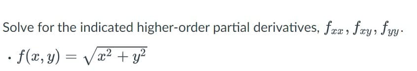 Solve for the indicated higher-order partial derivatives, fræ, fæy, fyy.
• f(x, y) = Vx2 + y?
