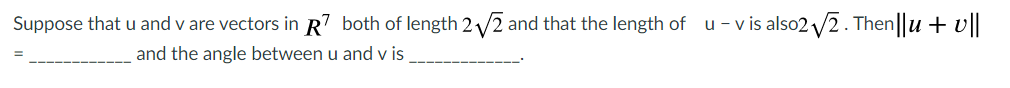 Suppose that u and v are vectors in R7 both of length 2/2 and that the length of
u - v is also2 2. Then||u + v||
and the angle between u and v is
