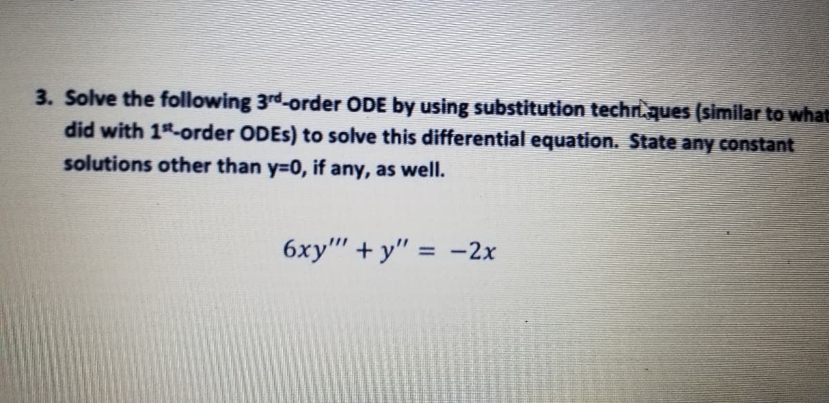 B. Solve the following 3rd-order ODE by using substitution techr.ques (similar to wh
did with 1t-order ODES) to solve this differential equation. State any constant
solutions other than y=D0, if any, as well.
6xy" + y" =
= -2x
