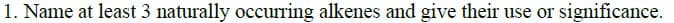 1. Name at least 3 naturally occurring alkenes and give their use or significance.
