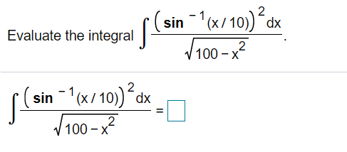 ( dx
sin -(x/ 10))
Evaluate the integral
V100 -x
2
sin -(x/ 10) dx
V100 -x
2
100 –
