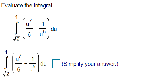 Evaluate the integral.
iに:
1
u'
7
1
du
5
u
2
1
1
du = (Simplify your answer.)
12
