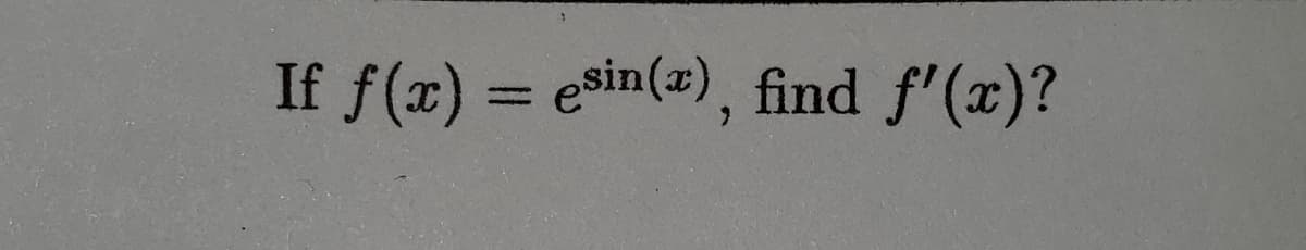 If f(x) = esin(#), find f'(x)?
%3D
