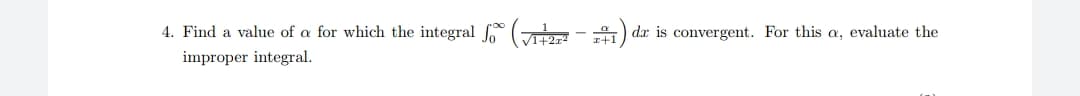 4. Find a value of a for which the integral ( -
dx is convergent. For this a, evaluate the
improper integral.
