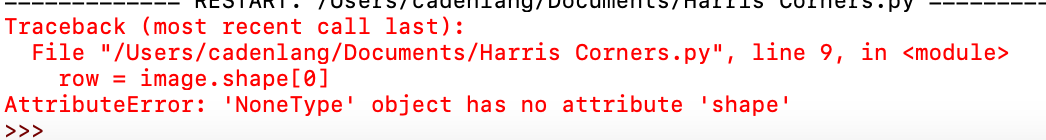 Traceback (most recent call last):
File "/Users/cadenlang/Documents/Harris Corners.py", line 9, in <module>
row = image.shape[0]
AttributeError: 'NoneType' object has no attribute 'shape'
>>>
