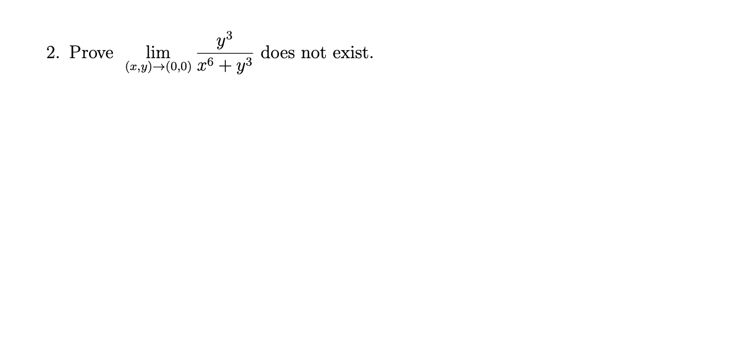 2. Prove
lim
y3
does not exist.
(x,y)→(0,0) x6 + y3
