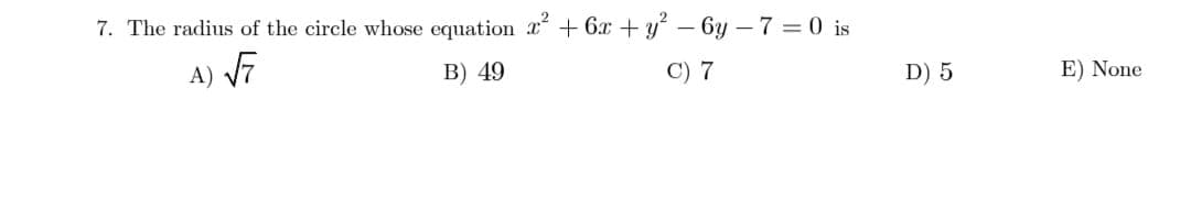 7. The radius of the circle whose equation + 6x + y – 6y – 7 = 0 is
A) V7
B) 49
C) 7
D) 5
E) None
