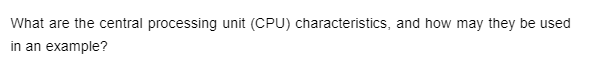 What are the central processing unit (CPU) characteristics, and how may they be used
in an example?