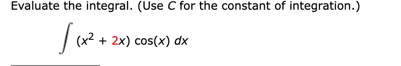 Evaluate the integral. (Use C for the constant of integration.)
(x2
+ 2x) cos(x) dx
