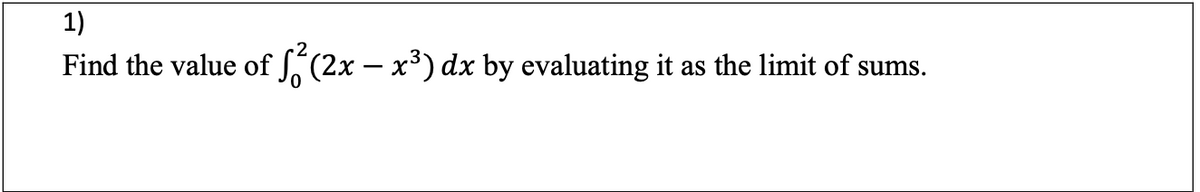 1)
Find the value of S(2x – x³) dx by evaluating it as the limit of sums.
