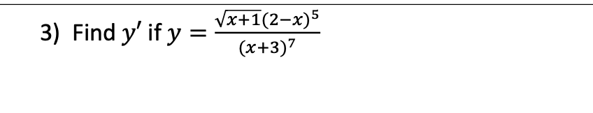 3) Find y' if y =
Vx+1(2-x)5
(x+3)7
