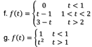 0
f. f(t) = t - 1
3-t
g. f(t) =
t²
2
t < 1
1 < t < 2
t> 2
t< 1
t > 1