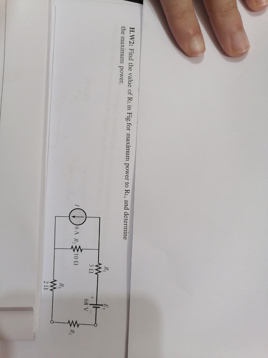 H.W2: Find the value of RLin Fig.for maximum power to RL, and determine
the maximum power.
R
30
68 V
6 A R
10 2
R3
