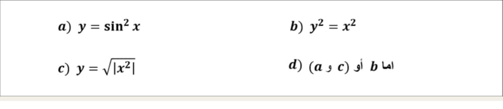 a) y = sin? x
b) y² = x²
c) y = V]x2|
d) (a s c) si b lal
