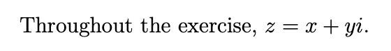 Throughout the exercise,
Z = x + yi.
