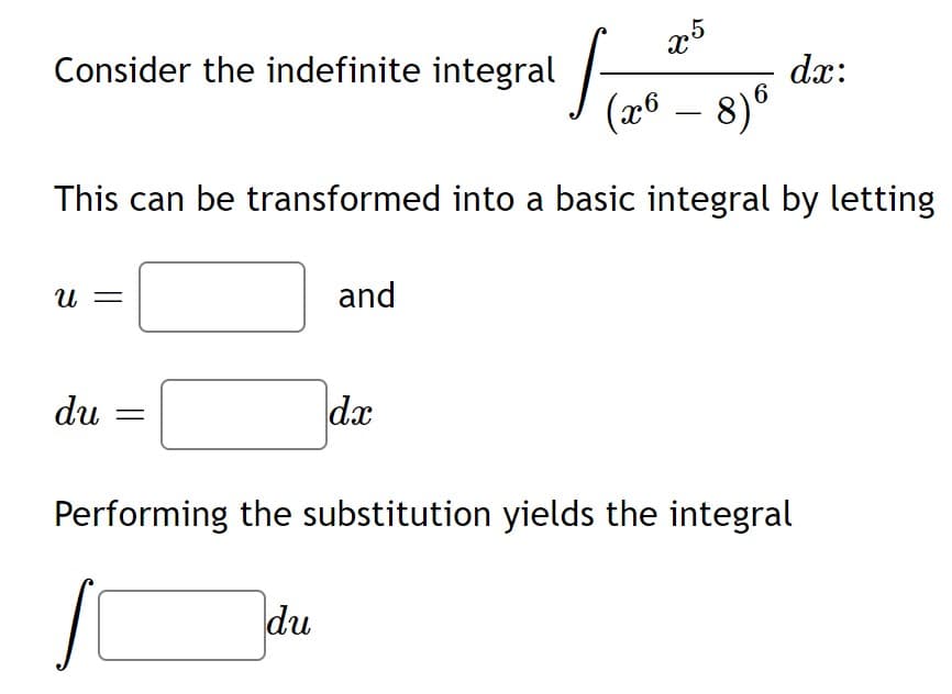 Consider the indefinite integral
dx:
(26 – 8)°
-
This can be transformed into a basic integral by letting
и
and
du
dx
Performing the substitution yields the integral
du
