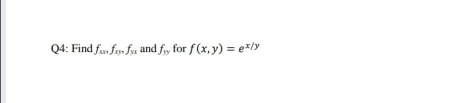 Q4: Find fu, fry, fyx and fy for f(x, y) = e*/y
