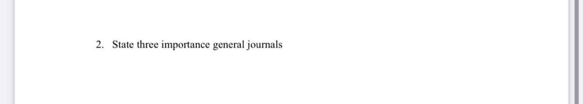 2. State three importance general journals
