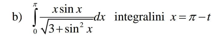 x sin x
b)
=dx_integralini x=T-t
V3+ sin" x
3+sin? x
