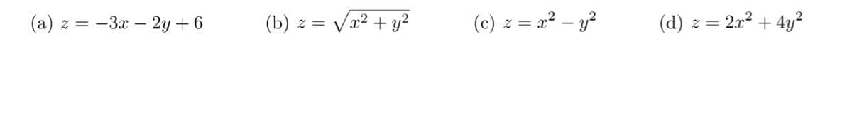 (a) z = -3x - 2y +6
(b) z =
x² + y²
(c) z = x² - y²
(d) z = 2x² + 4y²