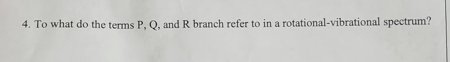 4. To what do the terms P, Q, and R branch refer to in a rotational-vibrational spectrum?