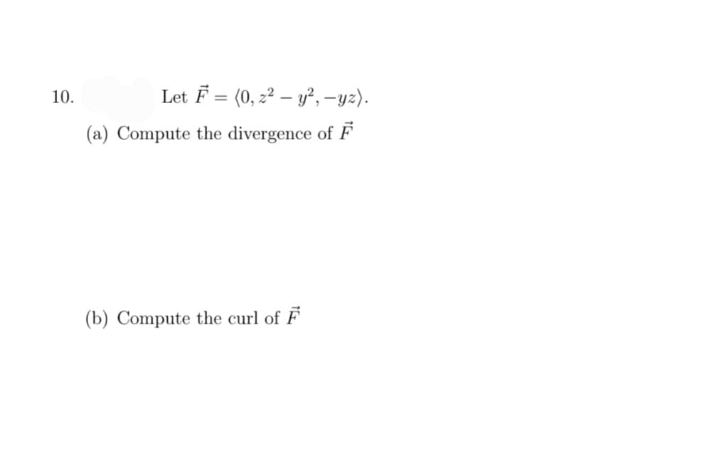 10.
Let F = (0,2² - y², -yz).
(a) Compute the divergence of F
(b) Compute the curl of F