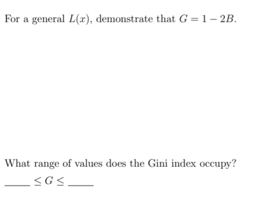 For a general L(x), demonstrate that G = 1 – 2B.
What range of values does the Gini index occupy?
