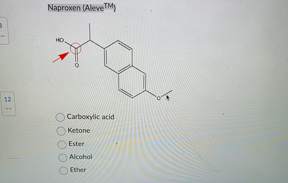 B
10
12
Naproxen (AleveTMy
HO.
Carboxylic acid
Ketone
Ester
Alcohol
Ether