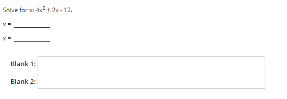 Solve for x: 4x2 + 2x - 12.
X =
Blank 1:
Blank 2:
