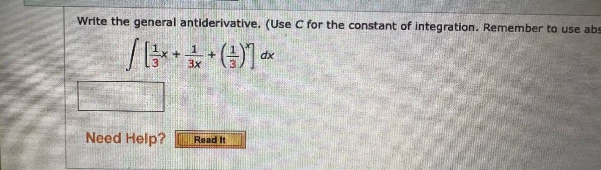 Write the general antiderivative. (Use C for the constant of integration. Remember to use abs
dx
+.
3x
Need Help?
Read It
