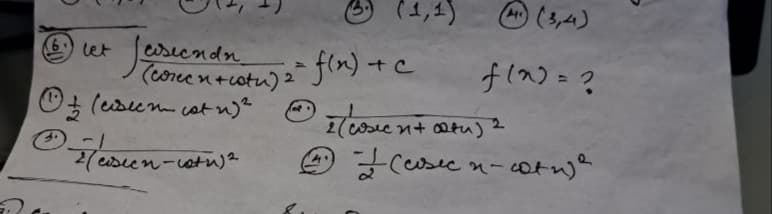 let fase
aiseendn
(corec n+cotu) 2
(6. let
• ½ (ciseen est n) ².
-1
2 (asien-cath) ²
(1,1)
= f(x) + c
4₁
f(x) = ?
= ( cosecn`t altu)?
²
(csec -
sec n-con)²