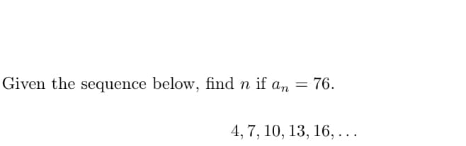 Given the sequence below, find n if an = 76.
4, 7, 10, 13, 16, ...
