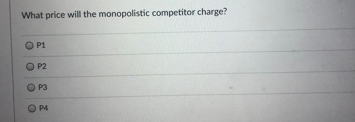 What price will the monopolistic competitor charge?
O P1
O P2
O P3
O P4
