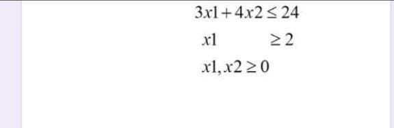 3x1+4x2 ≤ 24
xl
≥2
x1, x220