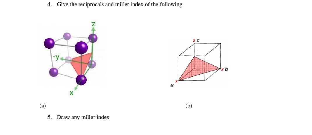 (a)
4. Give the reciprocals and miller index of the following
-y
5. Draw any miller index
(b)
ZC
y b