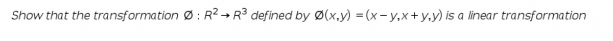 Show that the transformation Ø : R² → R3 defined by Ø(x,y) = (x- y,x+y,y) is a linear transformation
