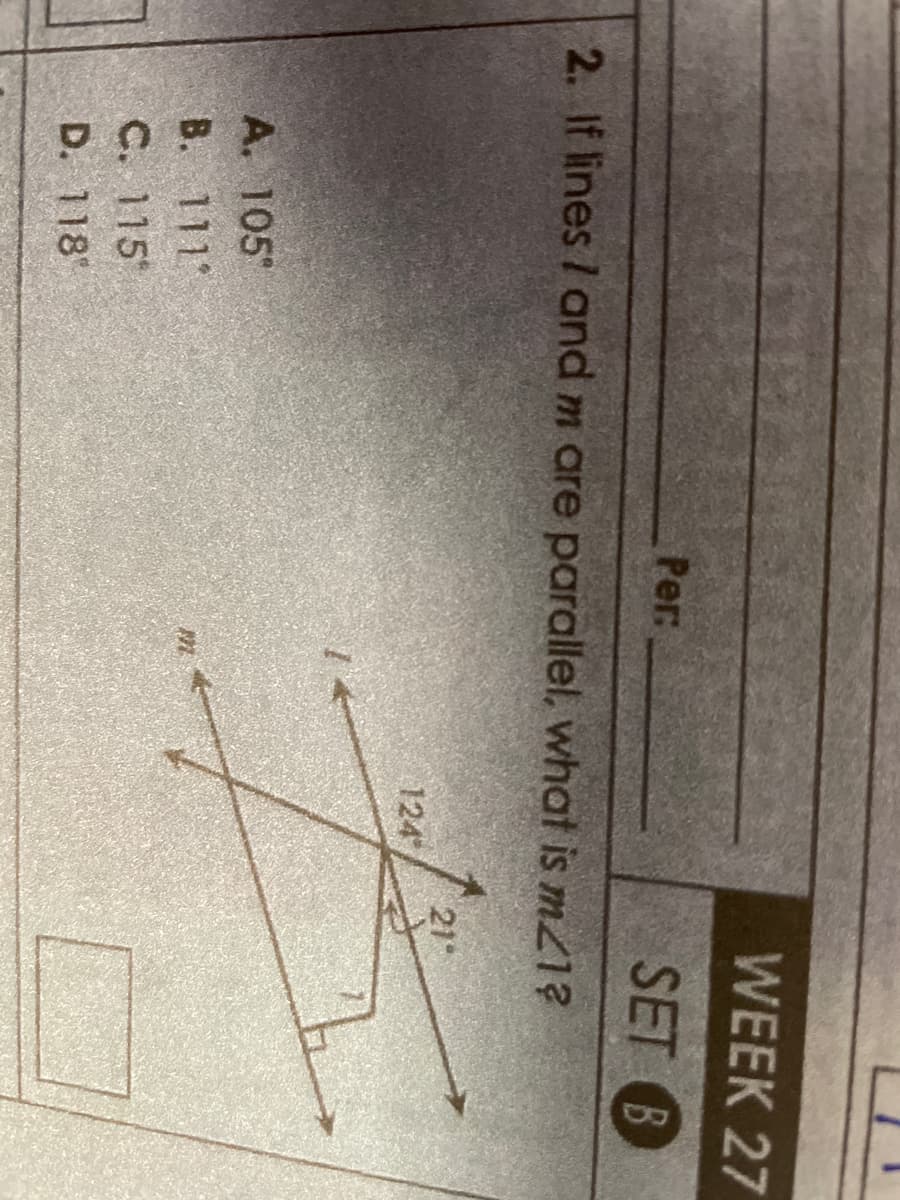 -
A. 105
B. 111
C. 115
D. 118
Per:
2. If lines / and m are parallel, what is m21?
M
WEEK 27
SET B
124
21