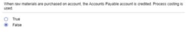 When raw materials are purchased on account, the Accounts Payabie account is credited Process costing is
used
O True
• False
