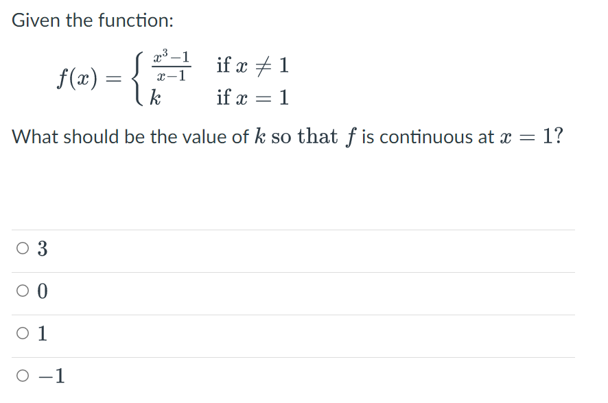 Given the function:
x³-1
1
f(x)
x-1
=
k
if x
=
1
What should be the value of k so that f is continuous at x = 1?
3
O 0
0 1
-1
if x