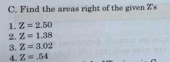 C. Find the areas right of the given Z's
1. Z = 2.50
2. Z = 1.38
3. Z= 3.02
Ice sLe DOLIrs qie
4. Z = .54
